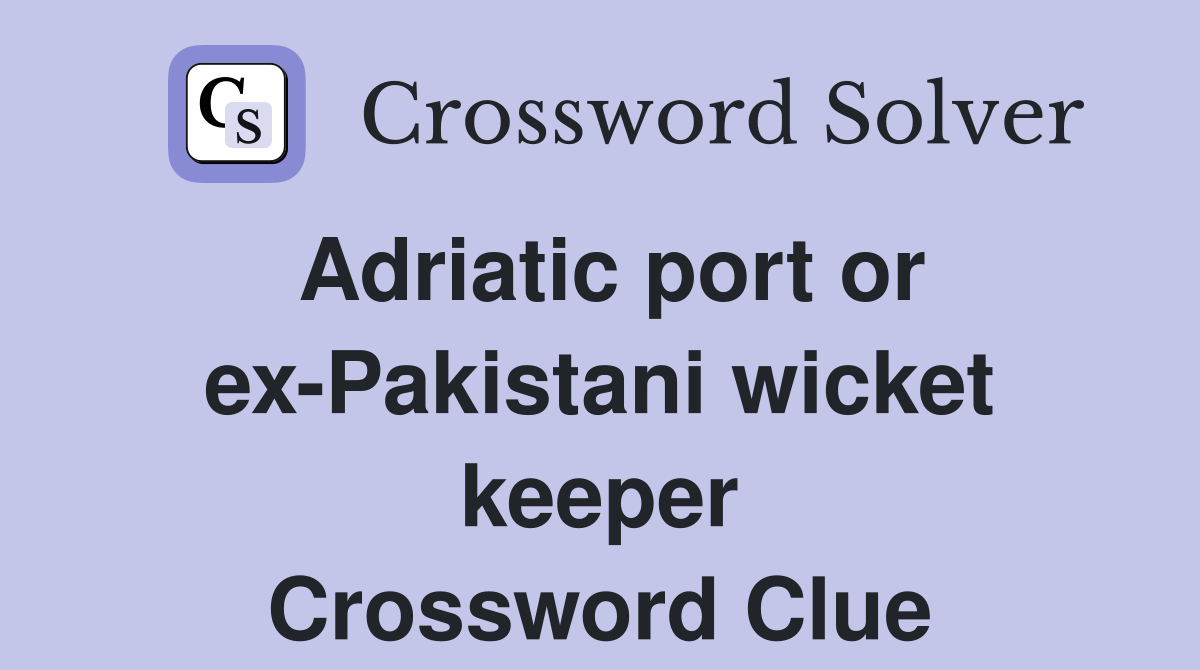 Adriatic port or ex-Pakistani wicket keeper - Crossword Clue Answers - Crossword Solver